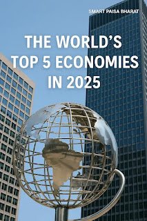 Top 5 Economies in 2025: GDP Rankings, Global Shifts & Future Outlook